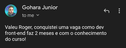 Depoimento do aluno Gohara Jr: Valeu Roger, conquistei uma vaga como Dev Front-end faz 2 meses e com o conhecimento do curso!